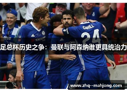 足总杯历史之争：曼联与阿森纳谁更具统治力