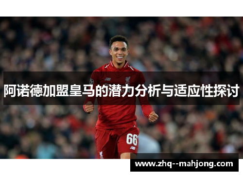 阿诺德加盟皇马的潜力分析与适应性探讨