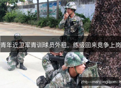 青年近卫军青训球员外租，练级回来竞争上岗